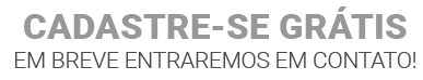 cadastre-se grátis em breve entraremos em contato!